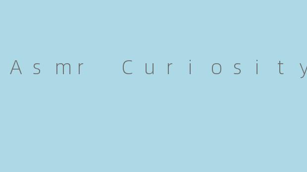 Asmr Curiosity